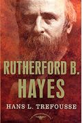 Rutherford B. Hayes: The American Presidents Series: The 19th President, 1877-1881