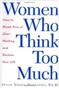 Women Who Think Too Much: How To Break Free Of Overthinking And Reclaim Your Life