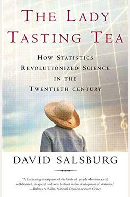 The Lady Tasting Tea: How Statistics Revolutionized Science In The Twentieth Century The Lady Tasting Tea: How Statistics Revolutionized Science In The Twentieth Century