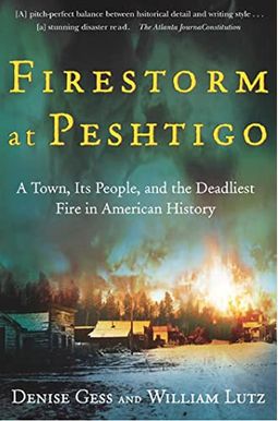 Firestorm At Peshtigo: A Town, Its People, And The Deadliest Fire In American History Firestorm At Peshtigo: A Town, Its People, And The Deadliest Fire In American History