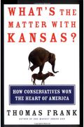 What's The Matter With Kansas?: How Conservatives Won The Heart Of America