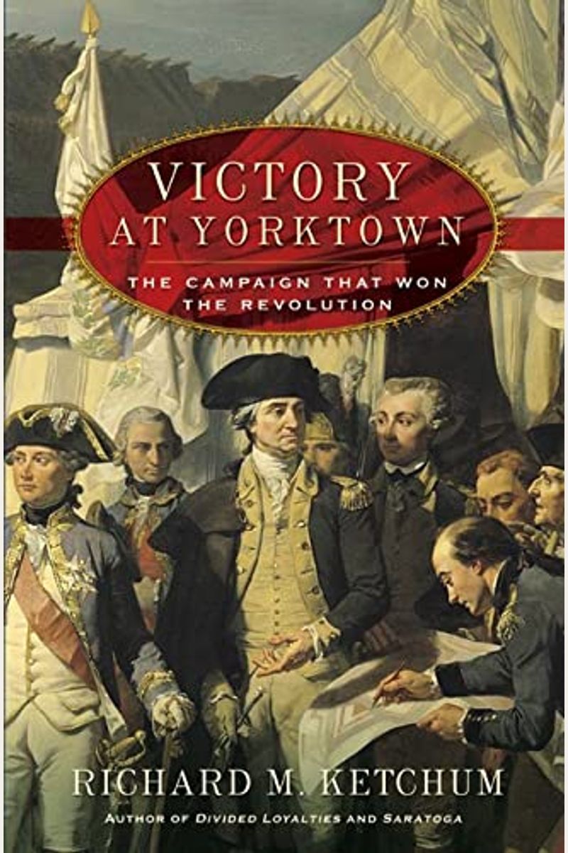 Victory At Yorktown: The Campaign That Won Th