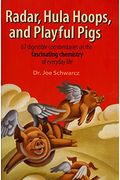 Radar, Hula Hoops, And Playful Pigs: 67 Digestible Commentaries On The Fascinating Chemistry Of Everyday Life