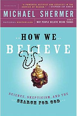 How We Believe: The Search For God In An Age Of Science How We Believe: The Search For God In An Age Of Science