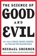 The Science Of Good And Evil: Why People Cheat, Gossip, Care, Share, And Follow The Golden Rule