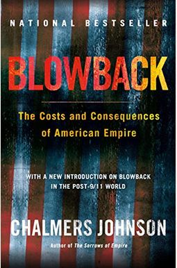 Blowback: The Costs And Consequences Of American Empire Blowback: The Costs And Consequences Of American Empire