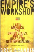 Empire's Workshop: Latin America, The United States, And The Rise Of The New Imperialism
