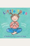 Little Yoga: A Toddler's First Book Of Yoga
