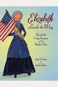 Elizabeth Leads The Way: Elizabeth Cady Stanton And The Right To Vote