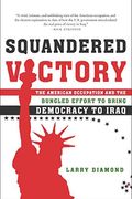Squandered Victory: The American Occupation And The Bungled Effort To Bring Democracy To Iraq