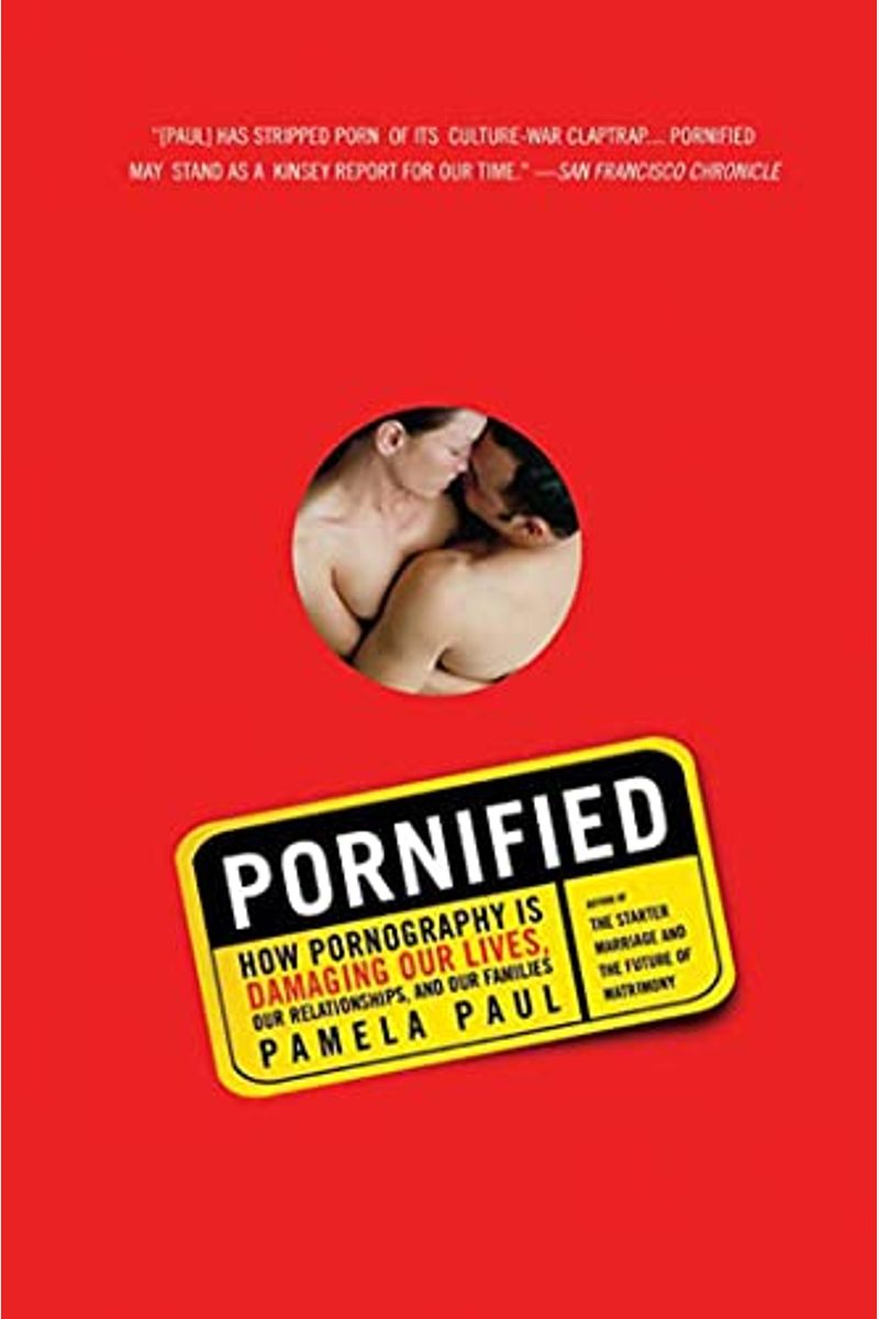 Pornified: How Pornography Is Damaging Our Lives, Our Relationships, And Our Families
