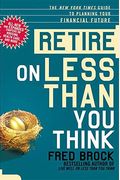 Retire On Less Than You Think: The New York Times Guide To Planning Your Financial Future