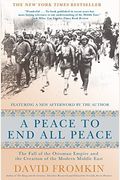 Peace To End All Peace: The Fall Of The Ottoman Empire And The Creation Of The Modern Middle East