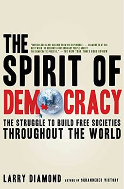 The Spirit Of Democracy: The Struggle To Build Free Societies Throughout The World The Spirit Of Democracy: The Struggle To Build Free Societies Throughout The World