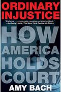 Ordinary Injustice: How America Holds Court