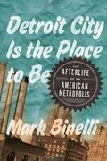 Detroit City Is The Place To Be: The Afterlife Of An American Metropolis