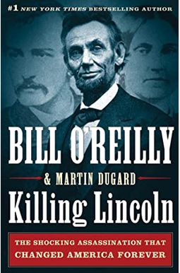 Killing Lincoln: The Shocking Assassination That Changed America Forever Killing Lincoln: The Shocking Assassination That Changed America Forever