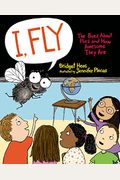 I, Fly: The Buzz About Flies And How Awesome They Are