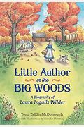 Little Author In The Big Woods: A Biography Of Laura Ingalls Wilder