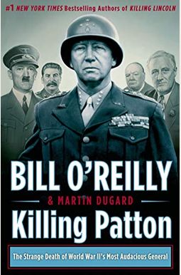 Killing Patton: The Strange Death of World War II's Most Audacious General Killing Patton: The Strange Death of World War II's Most Audacious General