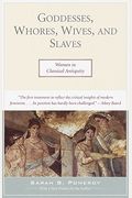 Goddesses, Whores, Wives, And Slaves: Women In Classical Antiquity