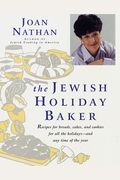 The Jewish Holiday Baker: Recipes For Breads, Cakes, And Cookies For All The Holidays And Any Time Of The Year
