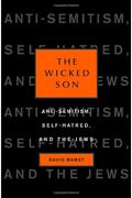 Wicked Son: Anti-Semitism, Self-Hatred, And The Jews