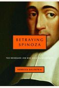 Betraying Spinoza: The Renegade Jew Who Gave Us Modernity