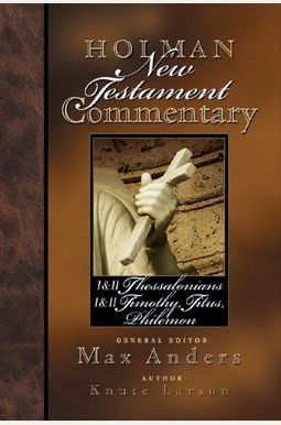 Holman New Testament Commentary - 1 & 2 Thessalonians, 1 & 2 Timothy, Titus, Philemon, 9 Holman New Testament Commentary - 1 & 2 Thessalonians, 1 & 2 Timothy, Titus, Philemon, 9