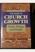 The Book Of Church Growth: History, Theology, And Principles