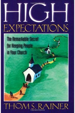 High Expectations: The Remarkable Secret For Keeping People In Your Church High Expectations: The Remarkable Secret For Keeping People In Your Church