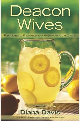 Deacon Wives: Fresh Ideas To Encourage Your Husband And The Church Deacon Wives: Fresh Ideas To Encourage Your Husband And The Church