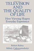Television And The Quality Of Life: How Viewing Shapes Everyday Experience