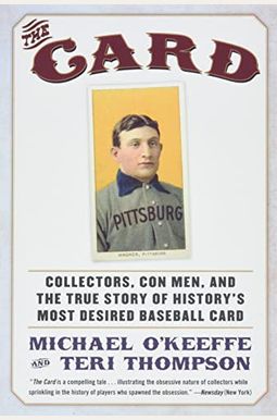 The Card: Collectors, Con Men, And The True Story Of History’S Most Desired Baseball Card The Card: Collectors, Con Men, And The True Story Of History’S Most Desired Baseball Card
