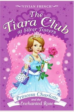 Princess Charlotte And The Enchanted Rose Princess Charlotte And The Enchanted Rose