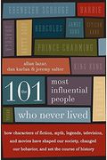 The 101 Most Influential People Who Never Lived: How Characters Of Fiction, Myth, Legends, Television, And Movies Have Shaped Our Society, Changed Our