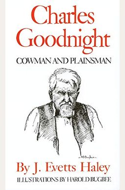 Charles Goodnight: Cowman And Plainsman Charles Goodnight: Cowman And Plainsman