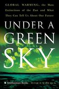 Under A Green Sky: Global Warming, The Mass Extinctions Of The Past, And What They Can Tell Us About Our Future
