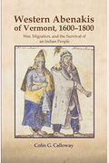 The Western Abenakis Of Vermont, 1600-1800: War, Migration, And The Survival Of An Indian People
