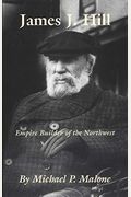 James J. Hill, Volume 12: Empire Builder Of The Northwest