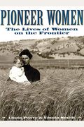 Pioneer Women: The Lives Of Women On The Frontier