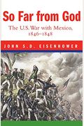 So Far From God: The U.s. War With Mexico, 1846-1848