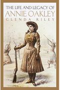 The Life And Legacy Of Annie Oakley