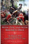 With Zeal And With Bayonets Only: The British Army On Campaign In North America, 1775-1783