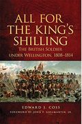 All For The King's Shilling: The British Soldier Under Wellington, 1808-1814