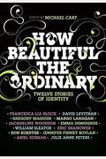 How Beautiful The Ordinary: Twelve Stories Of Identity