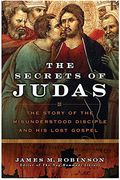 The Secrets Of Judas: The Story Of The Misunderstood Disciple And His Lost Gospel