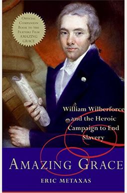 Amazing Grace: William Wilberforce And The Heroic Campaign To End Slavery Amazing Grace: William Wilberforce And The Heroic Campaign To End Slavery