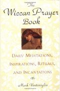 The Wiccan Prayer Book: Daily Meditations, Inspirations, Rituals, And Incantations