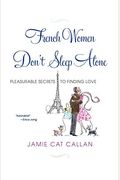 French Women Don't Sleep Alone: Pleasurable Secrets To Finding Love